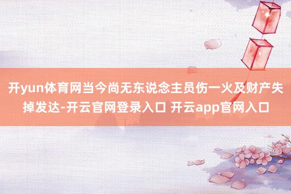 开yun体育网当今尚无东说念主员伤一火及财产失掉发达-开云官网登录入口 开云app官网入口