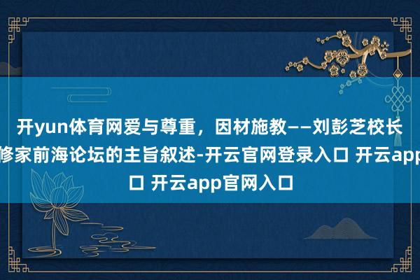 开yun体育网爱与尊重，因材施教——刘彭芝校长在首届进修家前海论坛的主旨叙述-开云官网登录入口 开云app官网入口