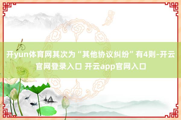 开yun体育网其次为“其他协议纠纷”有4则-开云官网登录入口 开云app官网入口