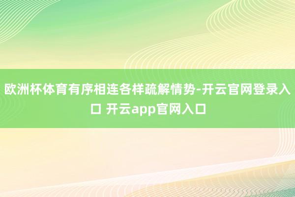 欧洲杯体育有序相连各样疏解情势-开云官网登录入口 开云app官网入口