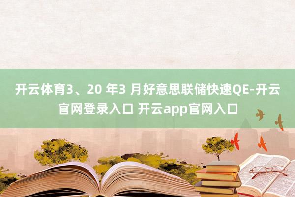 开云体育　　3、20 年3 月好意思联储快速QE-开云官网登录入口 开云app官网入口