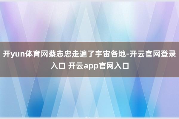 开yun体育网蔡志忠走遍了宇宙各地-开云官网登录入口 开云app官网入口