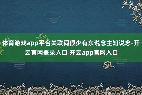 体育游戏app平台关联词很少有东说念主知说念-开云官网登录入口 开云app官网入口