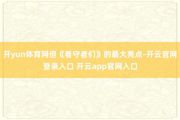 开yun体育网但《看守者们》的最大亮点-开云官网登录入口 开云app官网入口