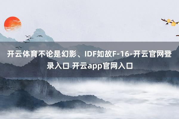 开云体育不论是幻影、IDF如故F-16-开云官网登录入口 开云app官网入口