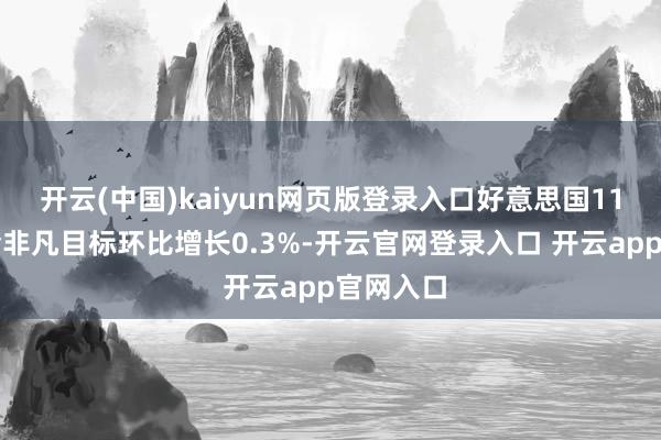 开云(中国)kaiyun网页版登录入口好意思国11月谘商会非凡目标环比增长0.3%-开云官网登录入口 开云app官网入口