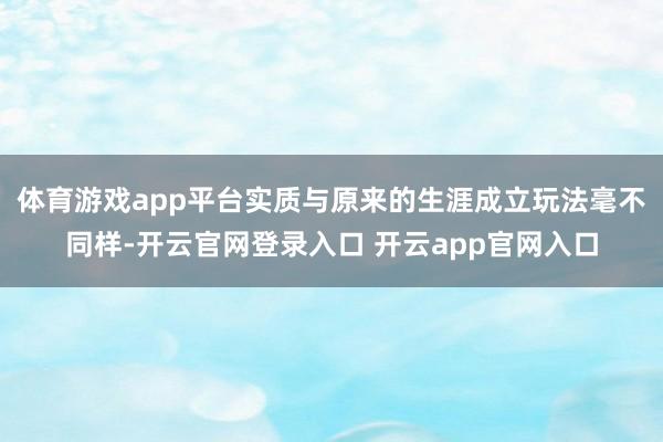 体育游戏app平台实质与原来的生涯成立玩法毫不同样-开云官网登录入口 开云app官网入口