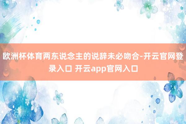 欧洲杯体育两东说念主的说辞未必吻合-开云官网登录入口 开云app官网入口