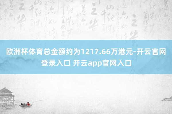 欧洲杯体育总金额约为1217.66万港元-开云官网登录入口 开云app官网入口