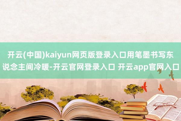 开云(中国)kaiyun网页版登录入口用笔墨书写东说念主间冷暖-开云官网登录入口 开云app官网入口